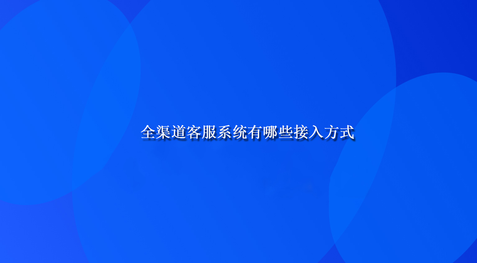 全渠道客服系统有哪些接入方式