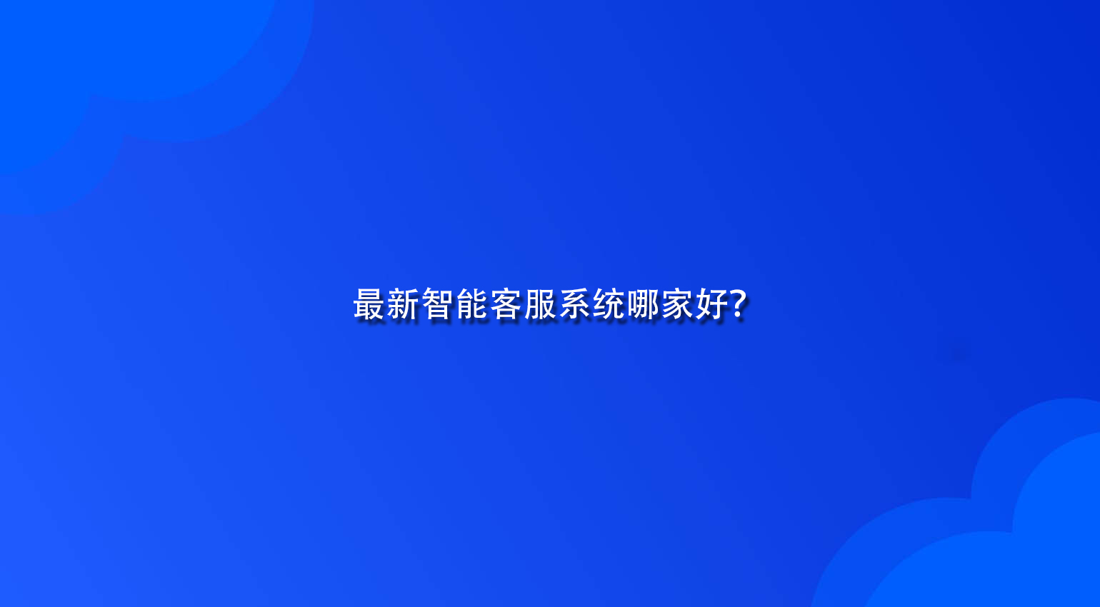 最新智能客服系统哪家好？