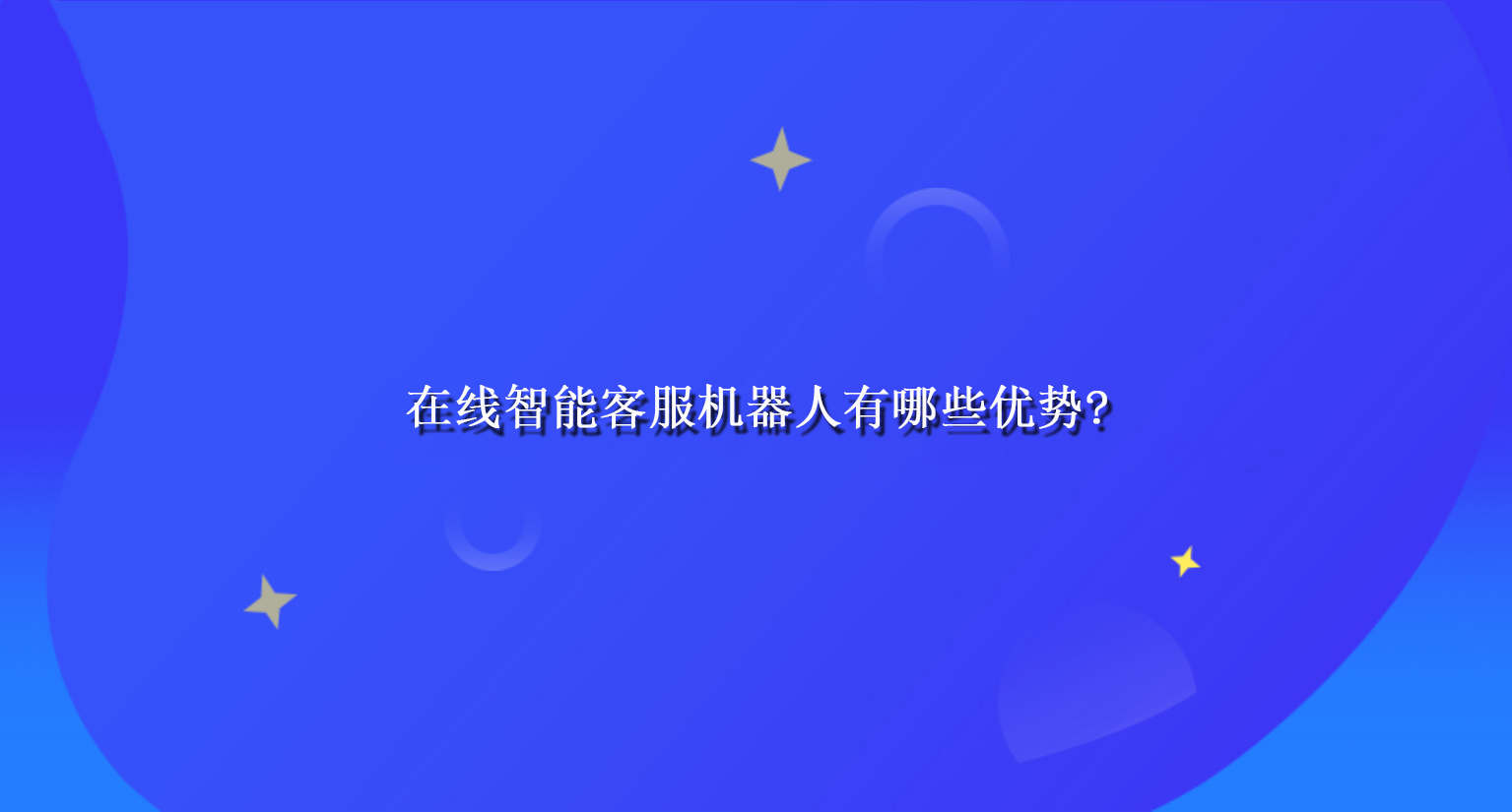 在线智能客服机器人有哪些优势 在线智能客服机器人有哪些优势